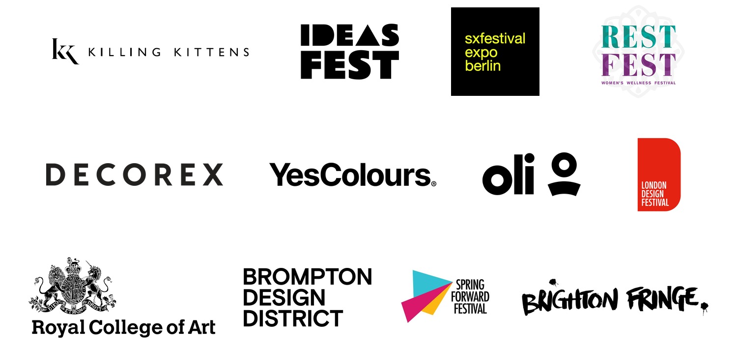 Killing Kittens, Ideas Fest, SxTech, Restfest, Decorex, YesColours, London Design Festival, Royal College of Art, Brompton Design District, Oli, Spring Forward Festival and Brighton Fringe
